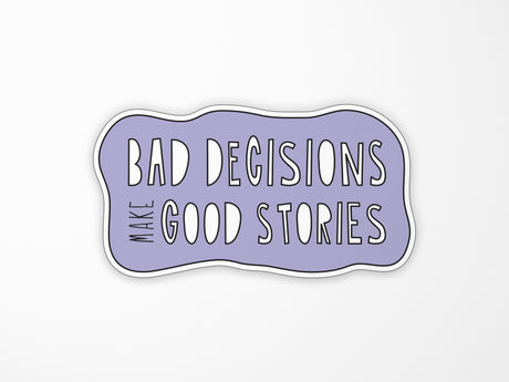 Bad Decisions Make Good Stories Vinyl Sticker
