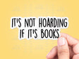 It's Not Hoarding If It's Books Sticker