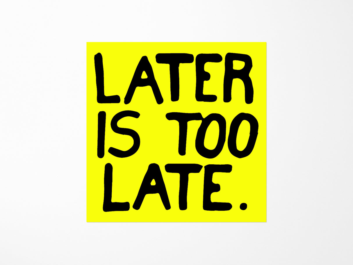 Later is Too Late Vinyl Sticker