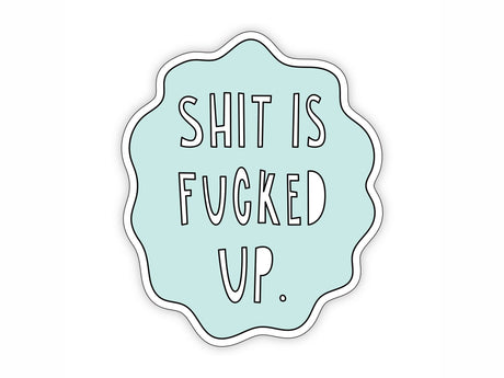 Shit is Fucked Up Sticker